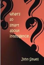 Whats So Smart About Intelligence?