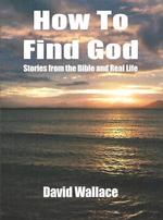 How to Find God: Stories from the Bible and Real L