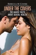 Under the Covers : The Naked Truth About Sexual ..