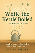 While the Kettle Boiled : The Power of Now