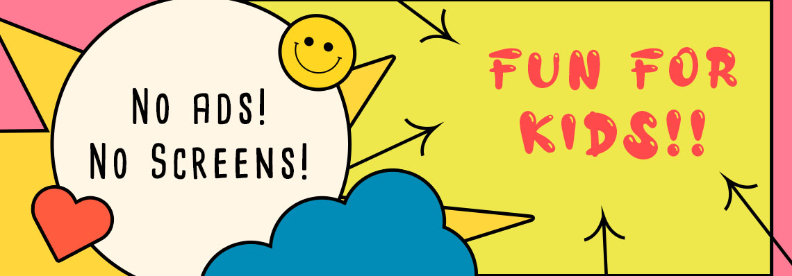 Fun for kids - no ads, no screens